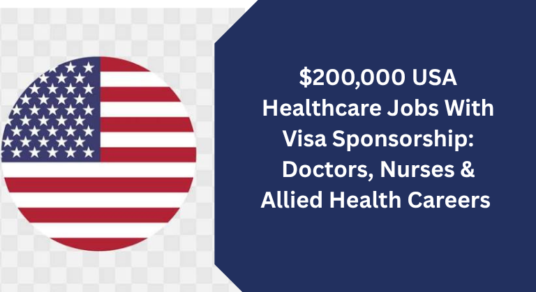 $200,000 USA Healthcare Jobs With Visa Sponsorship: Doctors, Nurses & Allied Health Careers