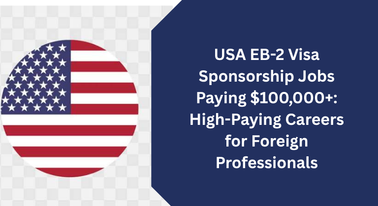 USA EB-2 Visa Sponsorship Jobs Paying $100,000+: High-Paying Careers for Foreign Professionals